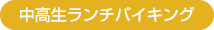中高生ランチバイキング